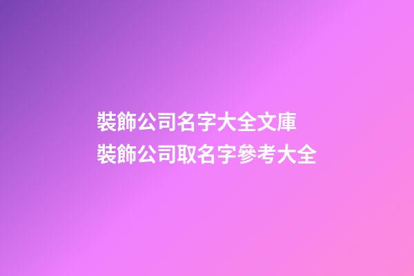 裝飾公司名字大全文庫 裝飾公司取名字參考大全-第1張-公司起名-玄機派